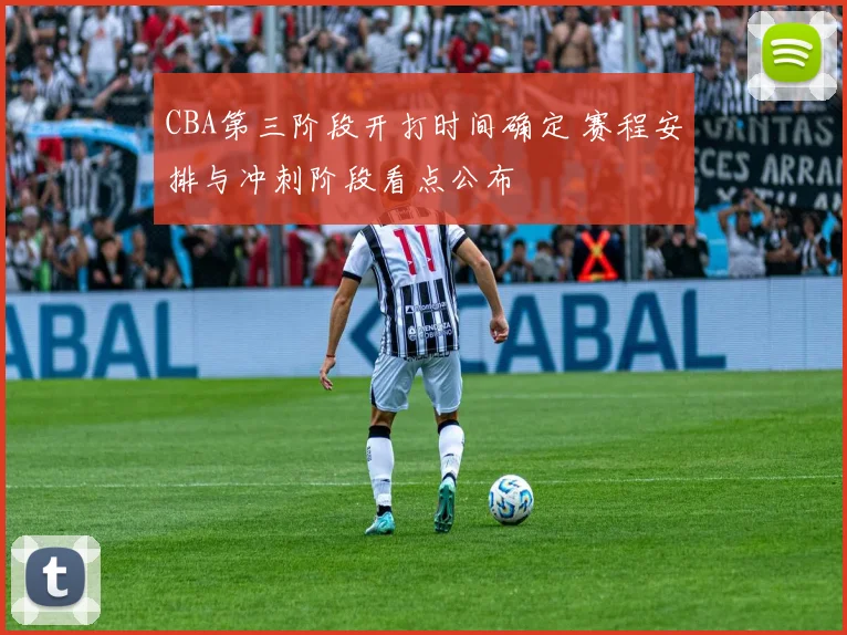 CBA第三阶段开打时间确定 赛程安排与冲刺阶段看点公布