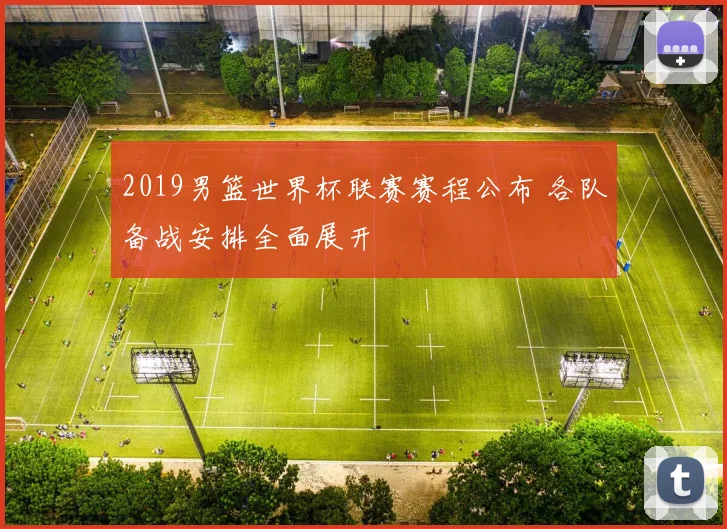 2019男篮世界杯联赛赛程公布 各队备战安排全面展开