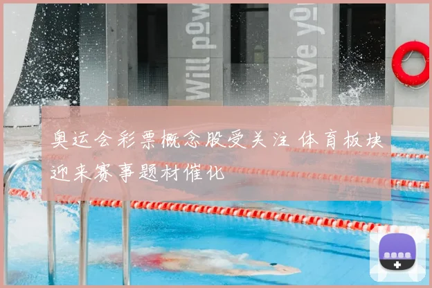奥运会彩票概念股受关注 体育板块迎来赛事题材催化